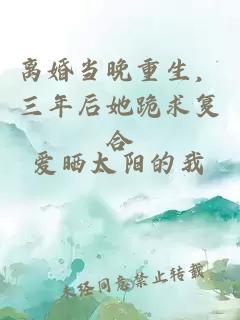 离婚当晚重生，三年后她跪求复合