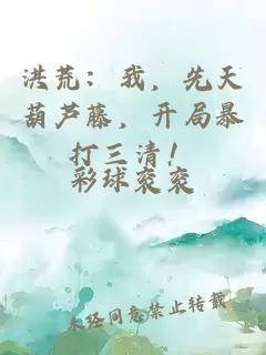 洪荒：我，先天葫芦藤，开局暴打三清！