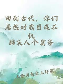 回到古代，你们居然对我图谋不轨