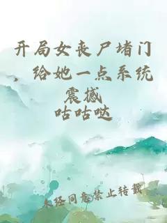 开局女丧尸堵门，给她一点系统震撼