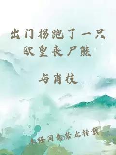 出门拐跑了一只欧皇丧尸熊