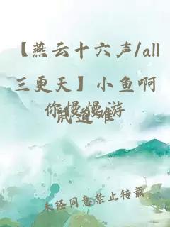 【燕云十六声/all三更天】小鱼啊你慢慢游