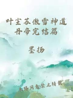 叶尘苏傲雪神道丹帝完结篇
