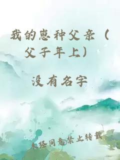 我的崽种父亲（父子年上）